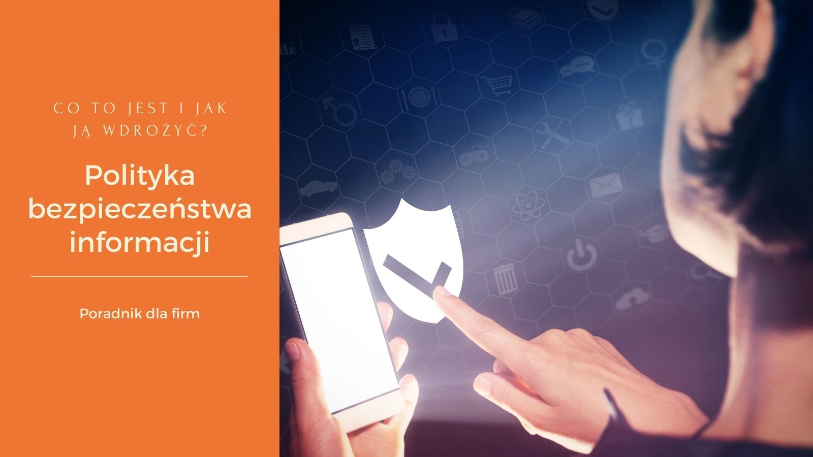 Kobieta trzyma telefon i dotyka znaku bezpieczeństwa - grafika - okładka do wpisu o polityce bezpieczeństwa danych osobowych